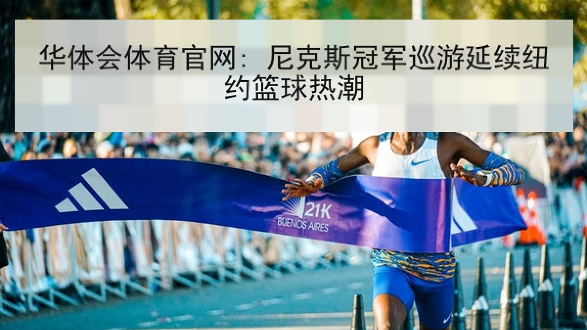 华体会体育官网: 尼克斯冠军巡游延续纽约篮球热潮