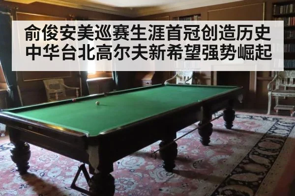 俞俊安美巡赛生涯首冠创造历史中华台北高尔夫新希望强势崛起