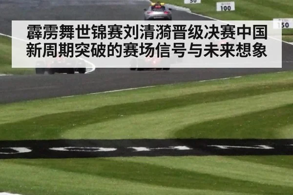 霹雳舞世锦赛刘清漪晋级决赛中国新周期突破的赛场信号与未来想象